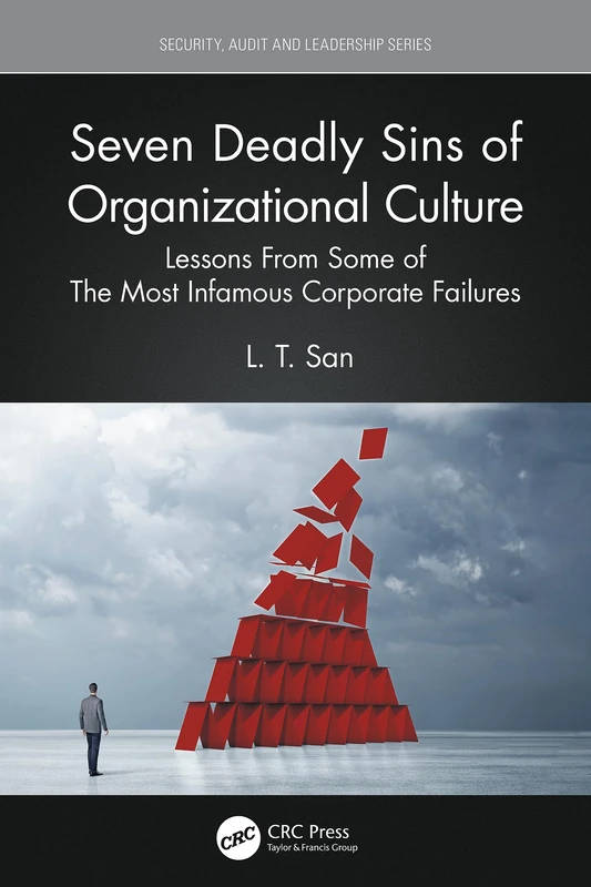 Seven Deadly Sins of Organizational Culture: Lessons From Some of The Most Infamous Corporate Failures (Security, Audit and Leadership Series)