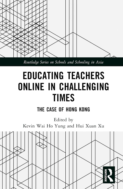Educating Teachers Online in Challenging Times: The Case of Hong Kong (Routledge Series on Schools and Schooling in Asia)