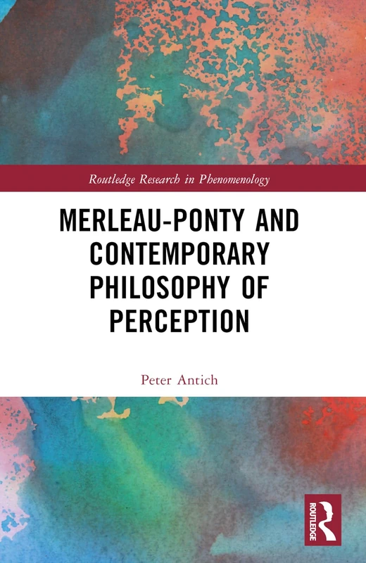 Merleau-Ponty and Contemporary Philosophy of Perception (Routledge Research in Phenomenology)
