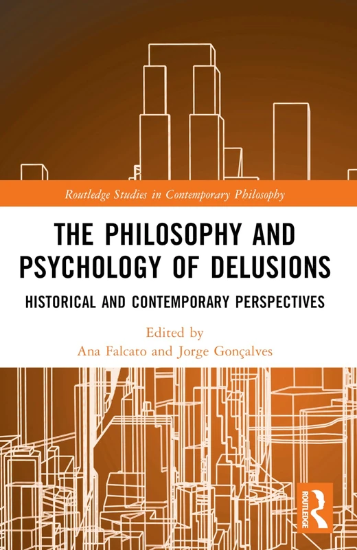 The Philosophy and Psychology of Delusions: Historical and Contemporary Perspectives (Routledge Studies in Contemporary Philosophy)