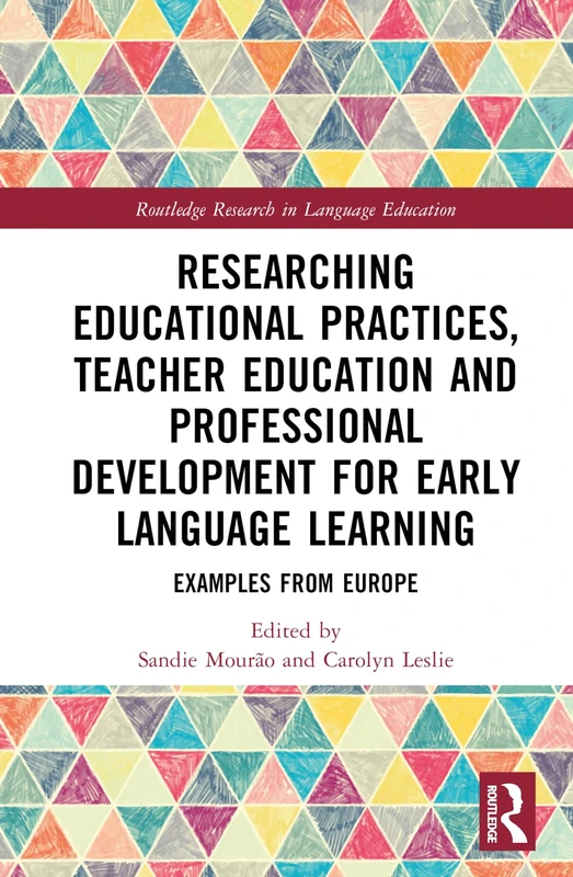 Researching Educational Practices, Teacher Education and Professional Development for Early Language Learning: Examples from Europe (Routledge Research in Language Education)