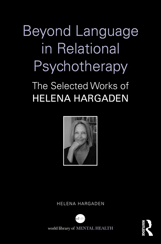 Beyond Language in Relational Psychotherapy: The Selected Works of Helena Hargaden (World Library of Mental Health)