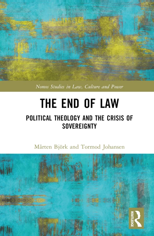The End of Law: Political Theology and the Crisis of Sovereignty (Nomos Studies in Law, Culture and Power)
