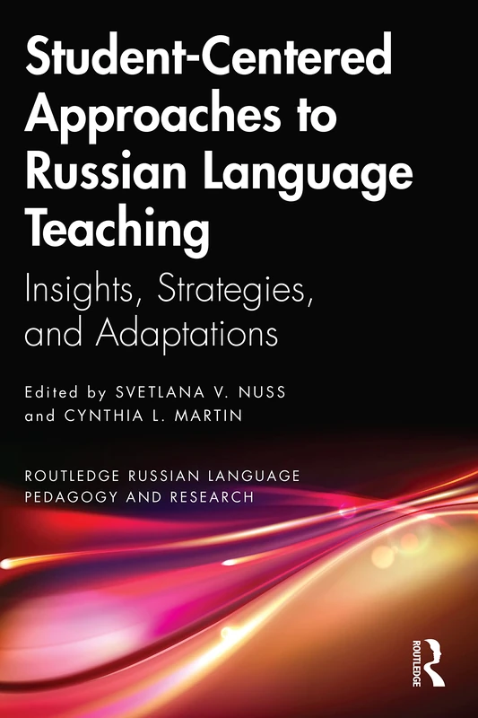 Student-Centered Approaches to Russian Language Teaching: Insights, Strategies, and Adaptations (Routledge Russian Language Pedagogy and Research)