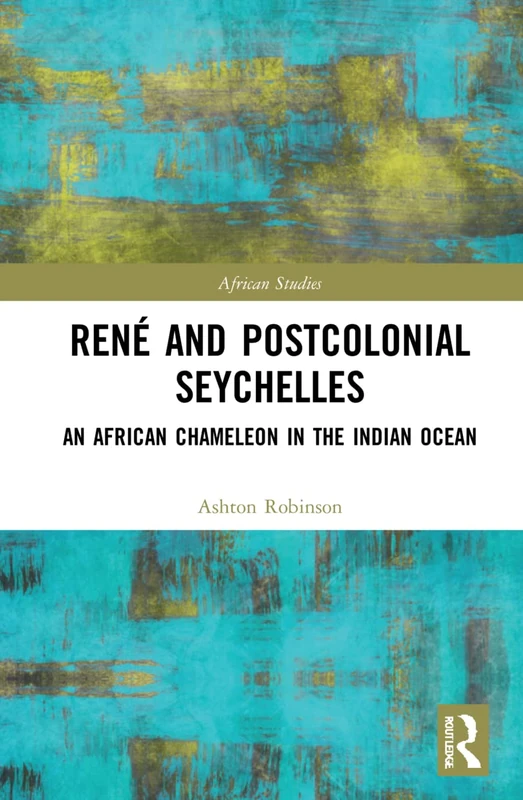René and Postcolonial Seychelles: An African Chameleon in the Indian Ocean (African Studies)