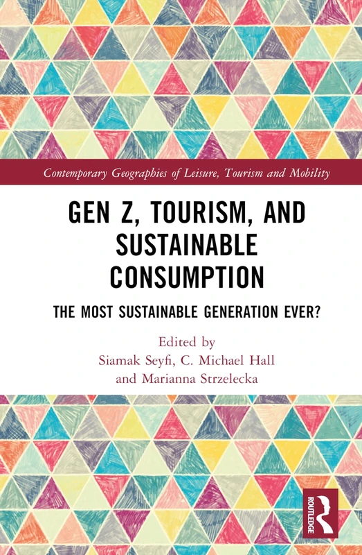 Gen Z, Tourism, and Sustainable Consumption: The Most Sustainable Generation Ever? (Contemporary Geographies of Leisure, Tourism and Mobility)