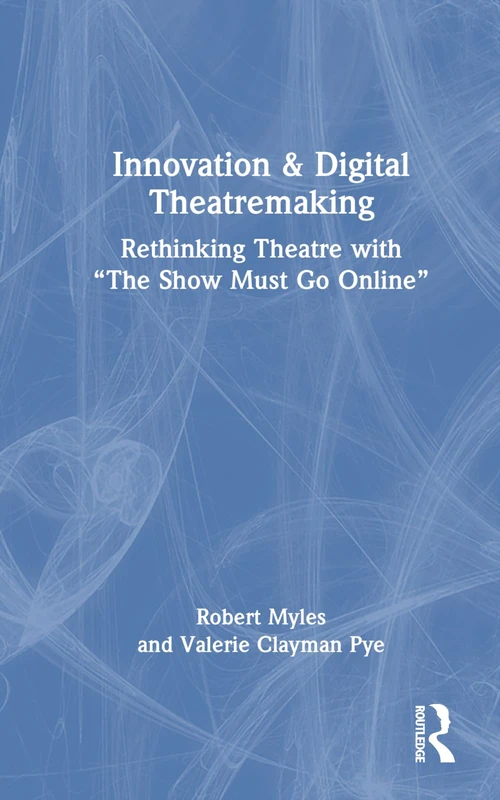 Innovation & Digital Theatremaking: Rethinking Theatre with “The Show Must Go Online”