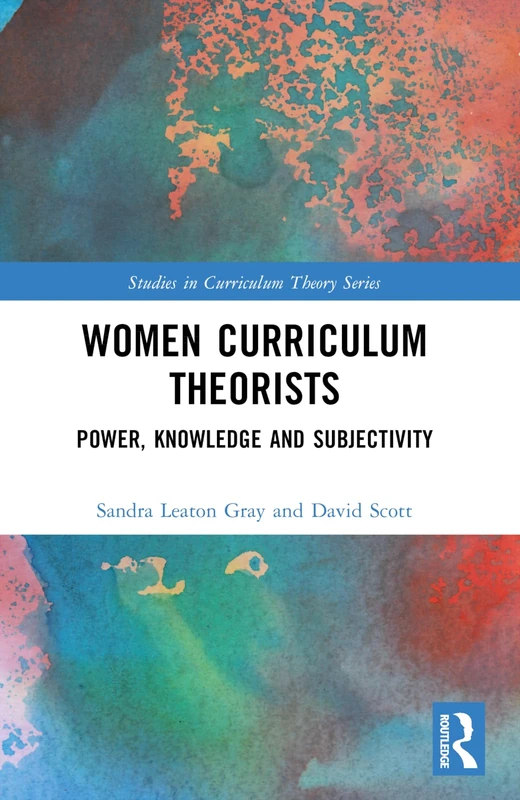 Women Curriculum Theorists: Power, Knowledge and Subjectivity (Studies in Curriculum Theory Series)