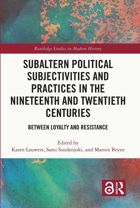 Subaltern Political Subjectivities and Practices in the Nineteenth and Twentieth Centuries: Between Loyalty and Resistance (Routledge Studies in Modern History)