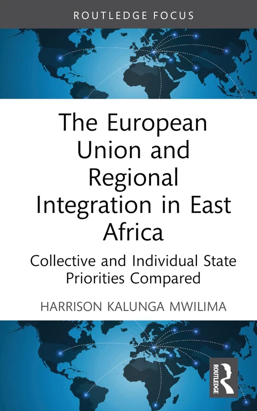 The European Union and Regional Integration in East Africa: Collective and Individual State Priorities Compared (Routledge Contemporary Africa)
