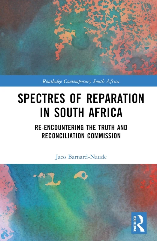 Spectres of Reparation in South Africa: Re-encountering the Truth and Reconciliation Commission (Routledge Contemporary South Africa)