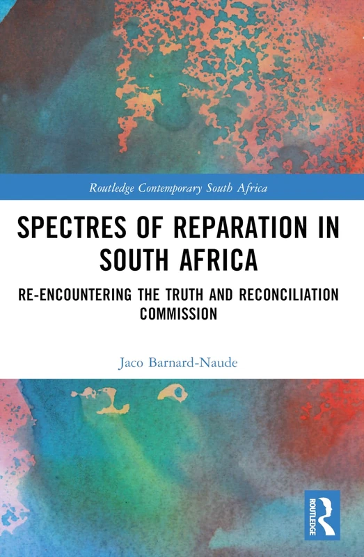 Spectres of Reparation in South Africa: Re-encountering the Truth and Reconciliation Commission (Routledge Contemporary South Africa)