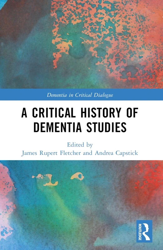 A Critical History of Dementia Studies (Dementia in Critical Dialogue)