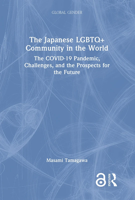The Japanese LGBTQ+ Community in the World: The COVID-19 Pandemic, Challenges, and the Prospects for the Future (Global Gender)