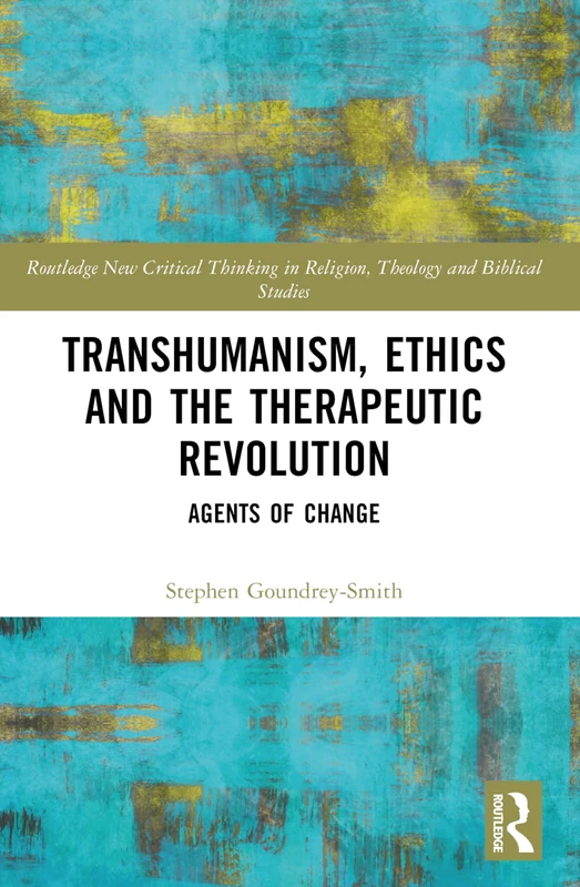 Transhumanism, Ethics and the Therapeutic Revolution: Agents of Change (Routledge New Critical Thinking in Religion, Theology and Biblical Studies) - Image 1