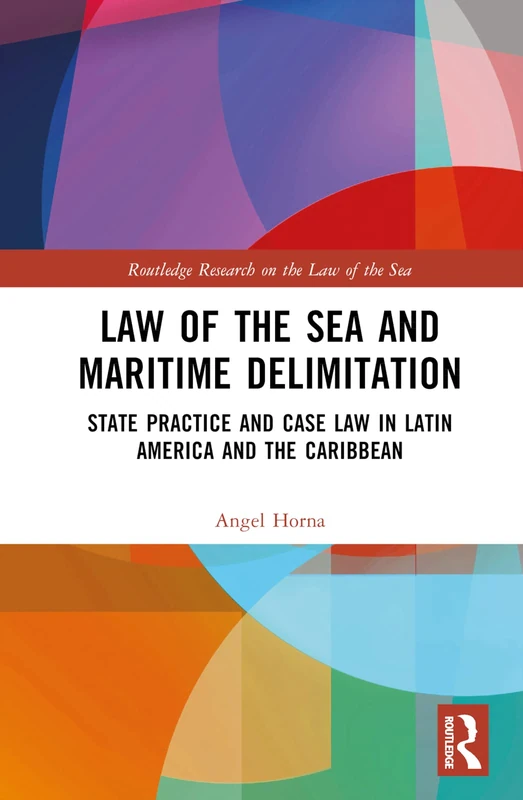 Law of the Sea and Maritime Delimitation: State Practice and Case Law in Latin America and the Caribbean (Routledge Research on the Law of the Sea)