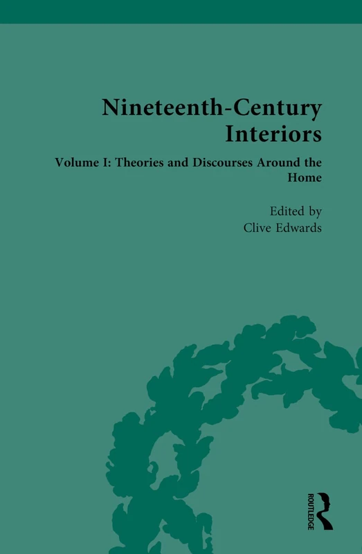 Nineteenth-Century Interiors: Volume I: Theories and Discourses Around the Home: 1