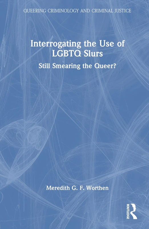 Interrogating the Use of LGBTQ Slurs: Still Smearing the Queer? (Queering Criminology and Criminal Justice)
