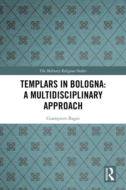 Templars in Bologna: A Multidisciplinary Approach (The Military Religious Orders)