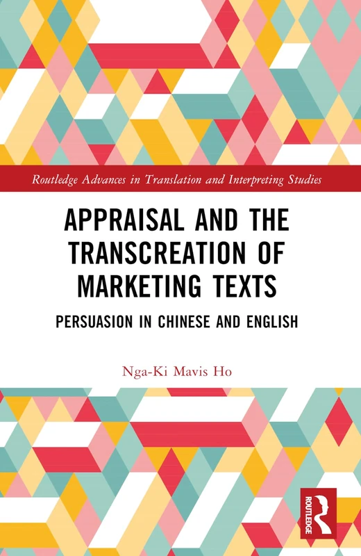 Appraisal and the Transcreation of Marketing Texts: Persuasion in Chinese and English (Routledge Advances in Translation and Interpreting Studies)