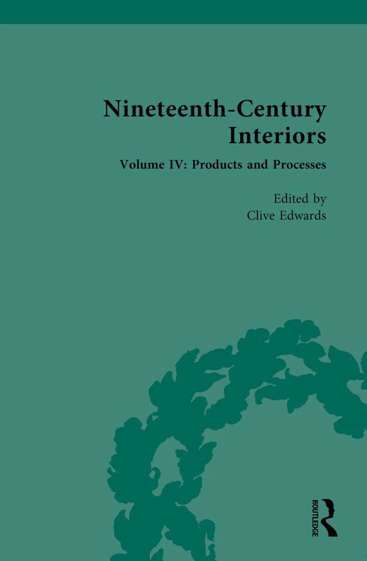 Nineteenth-Century Interiors: Volume IV: Products and Processes: 4