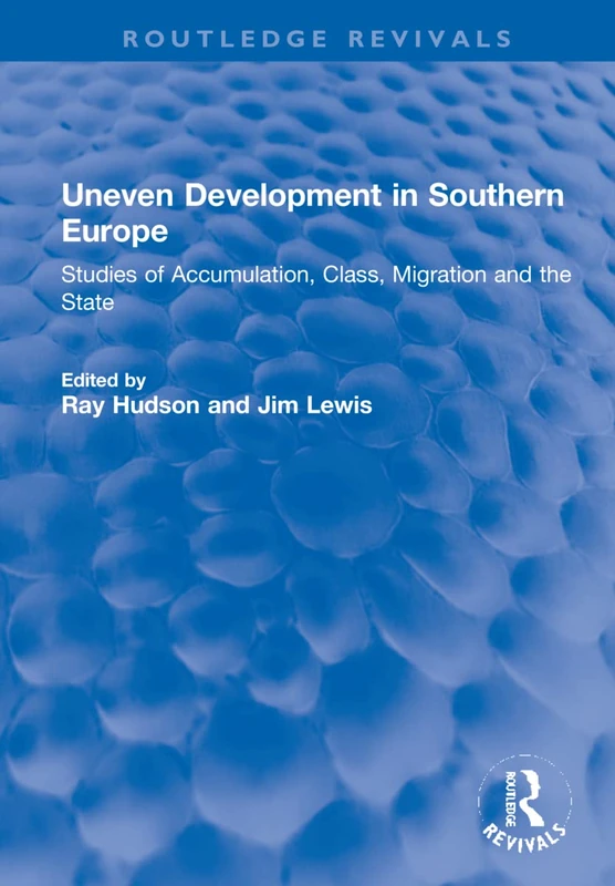 Uneven Development in Southern Europe: Studies of Accumulation, Class, Migration and the State (Routledge Revivals)