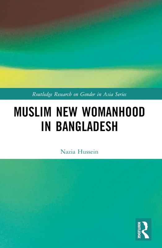 Muslim New Womanhood in Bangladesh (Routledge Research on Gender in Asia Series)