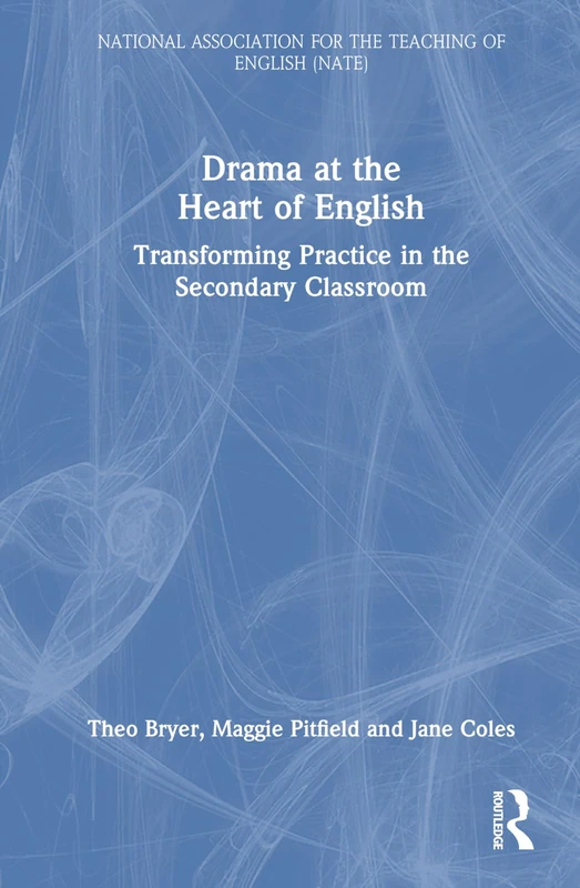 Drama at the Heart of English: Transforming Practice in the Secondary Classroom (National Association for the Teaching of English NATE)