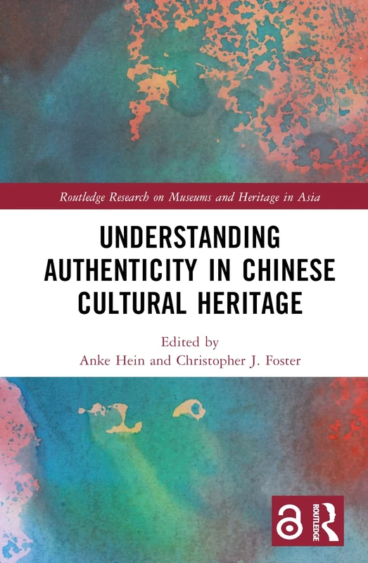 Understanding Authenticity in Chinese Cultural Heritage (Routledge Research on Museums and Heritage in Asia)