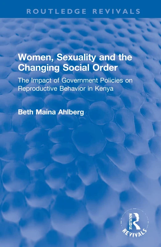 Women, Sexuality and the Changing Social Order: The Impact of Government Policies on Reproductive Behavior in Kenya (Routledge Revivals)