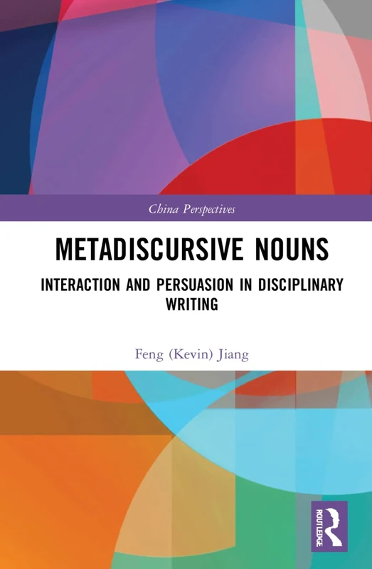 Metadiscursive Nouns: Interaction and Persuasion in Disciplinary Writing (China Perspectives)