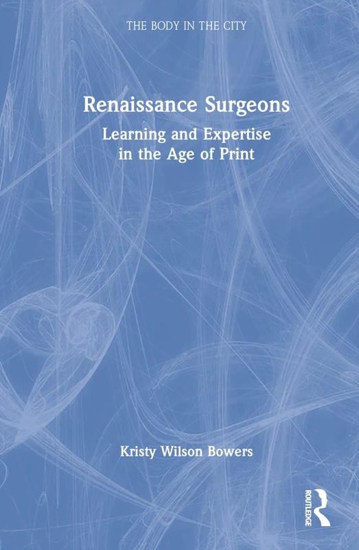 Renaissance Surgeons: Learning and Expertise in the Age of Print (The Body in the City) - Image 1