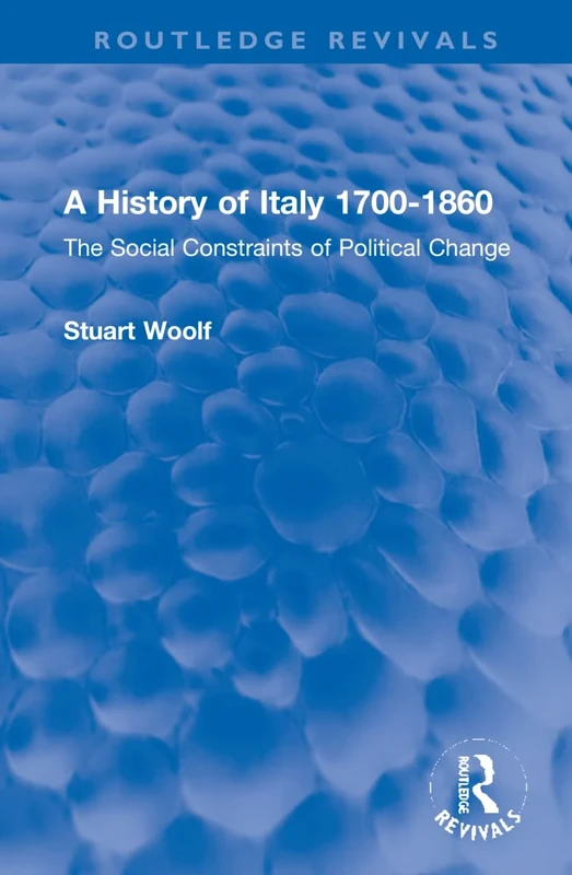 A History of Italy 1700-1860: The Social Constraints of Political Change (Routledge Revivals)
