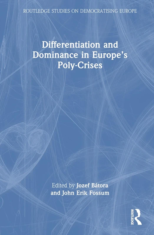 Differentiation and Dominance in Europe’s Poly-Crises: From the Financial Crisis to COVID-19 (Routledge Studies on Democratising Europe)