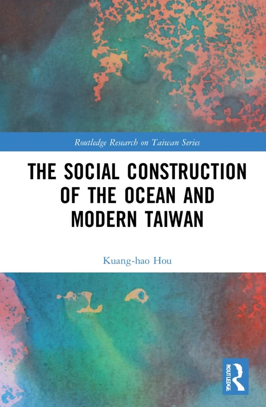 The Social Construction of the Ocean and Modern Taiwan (Routledge Research on Taiwan Series)