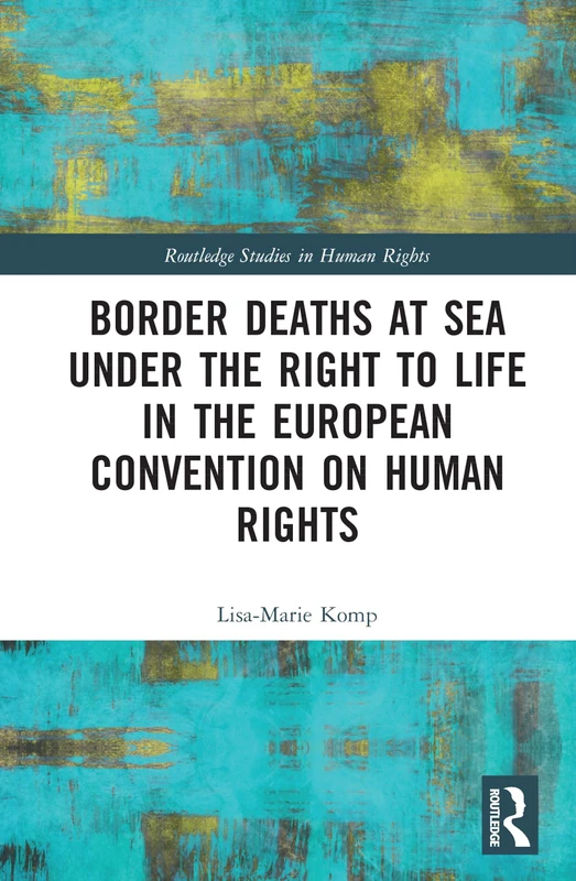Border Deaths at Sea under the Right to Life in the European Convention on Human Rights (Routledge Studies in Human Rights)