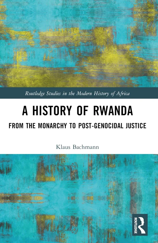 Routledge - A History of Rwanda: From Monarchy to Justice