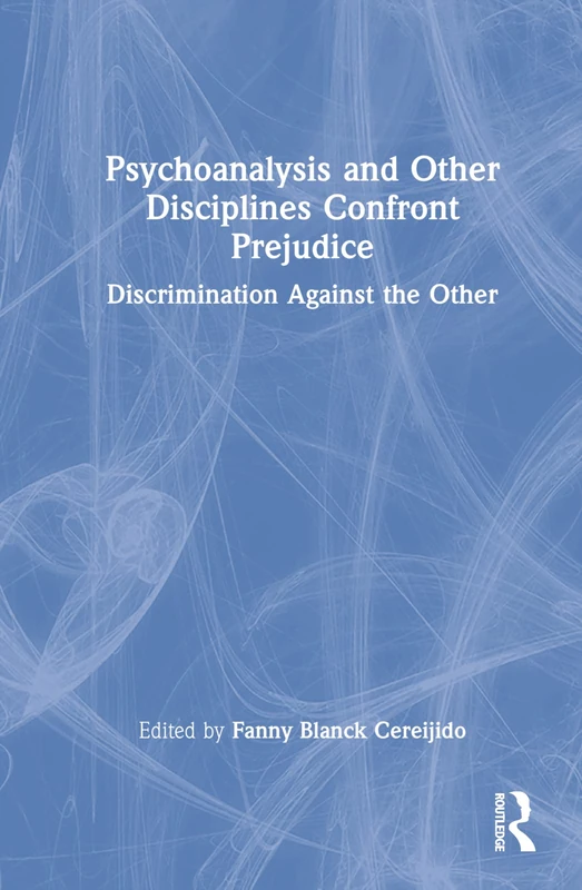 Psychoanalysis and Other Disciplines Confront Prejudice: Discrimination Against the Other