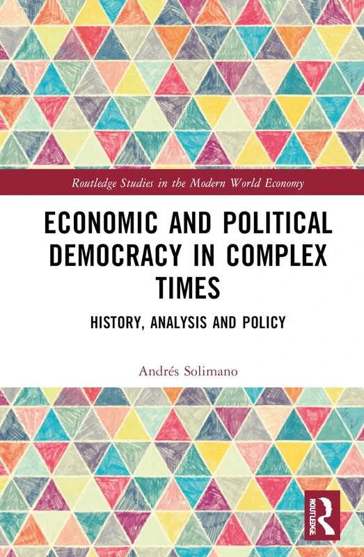Economic and Political Democracy in Complex Times: History, Analysis and Policy (Routledge Studies in the Modern World Economy)