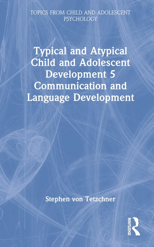 Typical and Atypical Child and Adolescent Development 5 Communication and Language Development: Communication and Language Development (Topics from Child and Adolescent Psychology)