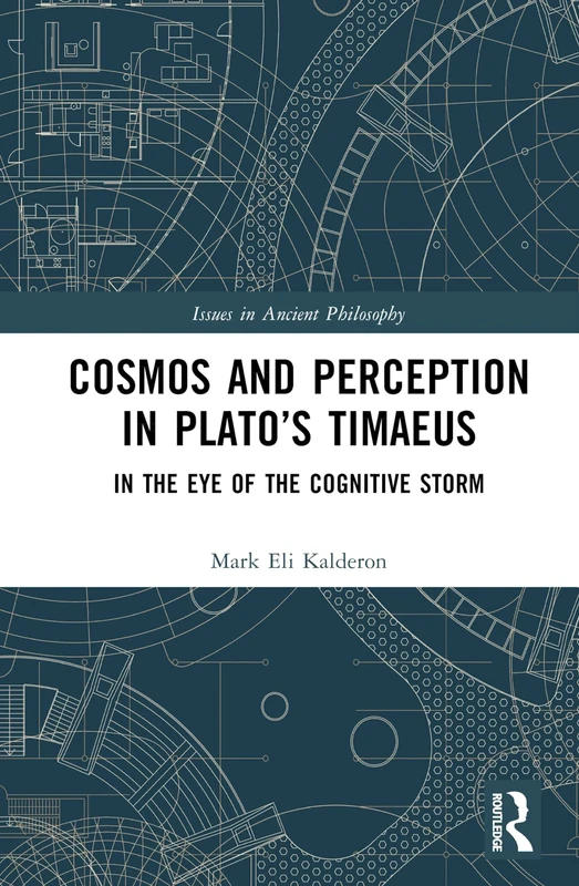 Cosmos and Perception in Plato’s Timaeus: In the Eye of the Cognitive Storm (Issues in Ancient Philosophy)