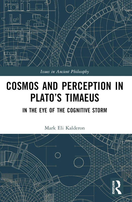 Cosmos and Perception in Plato’s Timaeus: In the Eye of the Cognitive Storm (Issues in Ancient Philosophy)