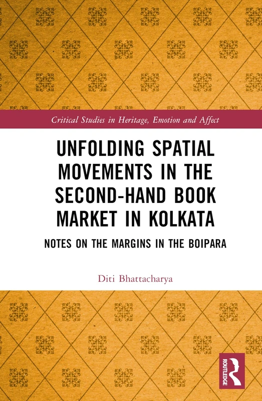 Unfolding Spatial Movements in the Second-Hand Book Market in Kolkata: Notes on the Margins in the Boipara (Critical Studies in Heritage, Emotion and Affect)