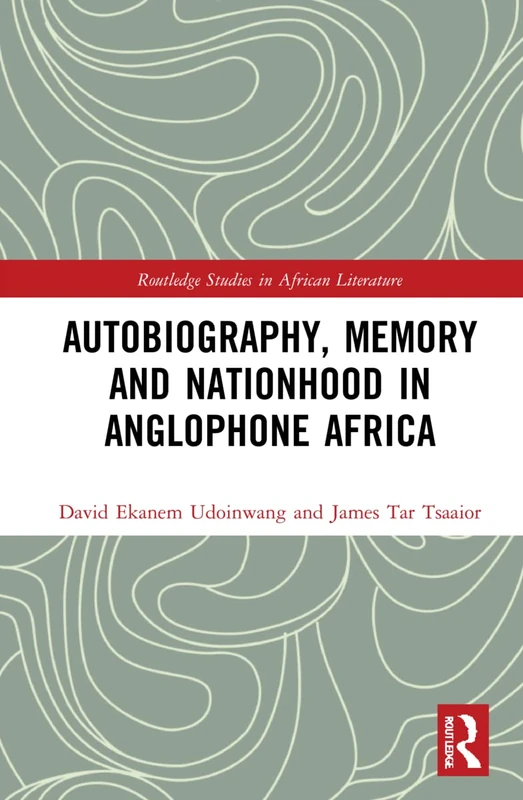 Autobiography, Memory and Nationhood in Anglophone Africa (Routledge Studies in African Literature)