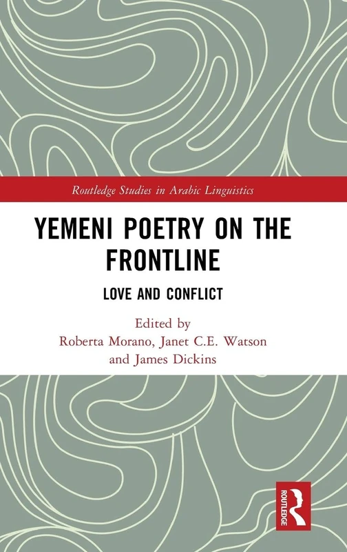 Yemeni Poetry on the Frontline: Love and Conflict (Routledge Studies in Arabic Linguistics)