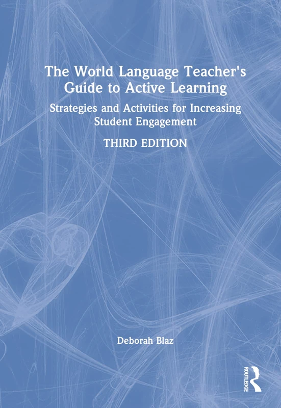 The World Language Teacher's Guide to Active Learning: Strategies and Activities for Increasing Student Engagement