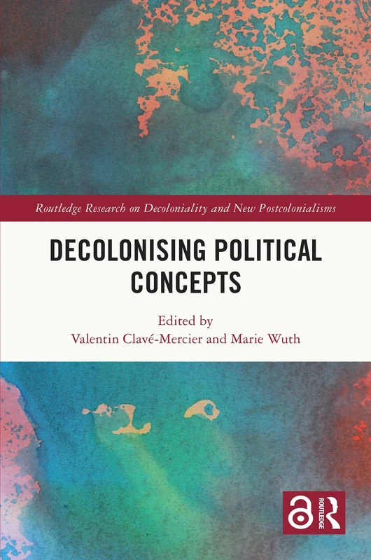 Decolonising Political Concepts (Routledge Research on Decoloniality and New Postcolonialisms)