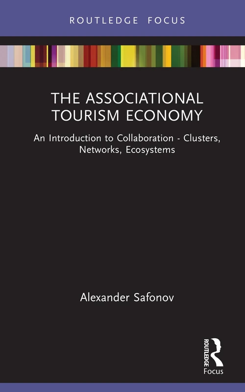 The Associational Tourism Economy: An Introduction to Collaboration - Clusters, Networks, Ecosystems (Routledge Focus on Tourism and Hospitality)