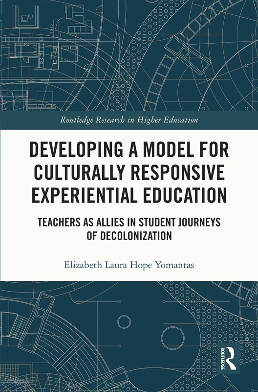 Developing a Model for Culturally Responsive Experiential Education: Teachers as Allies in Student Journeys of Decolonization (Routledge Research in Higher Education)