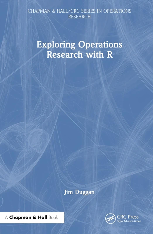 Exploring Operations Research with R (Chapman & Hall/CRC Series in Operations Research)